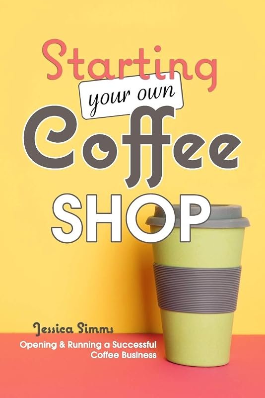 Starting Your Own Coffee Shop – Blueprint for Opening and Running a Co